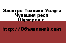 Электро-Техника Услуги. Чувашия респ.,Шумерля г.